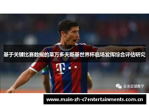 基于关键比赛数据的莱万多夫斯基世界杯临场发挥综合评估研究 基于关键比赛数据的莱万多夫斯基世界杯临场发挥综合评估研究